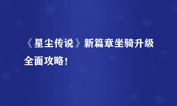 《星尘传说》新篇章坐骑升级全面攻略！