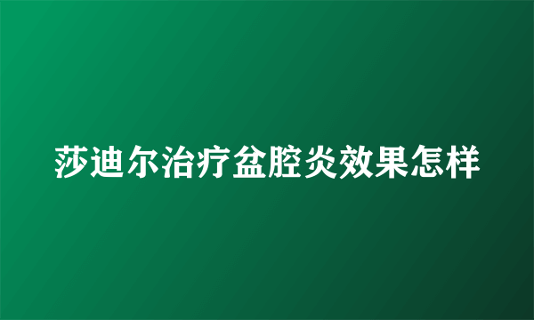 莎迪尔治疗盆腔炎效果怎样