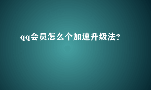 qq会员怎么个加速升级法？