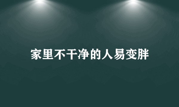 家里不干净的人易变胖