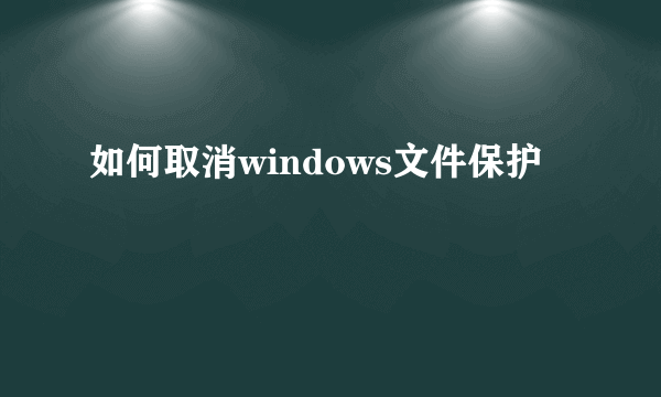 如何取消windows文件保护