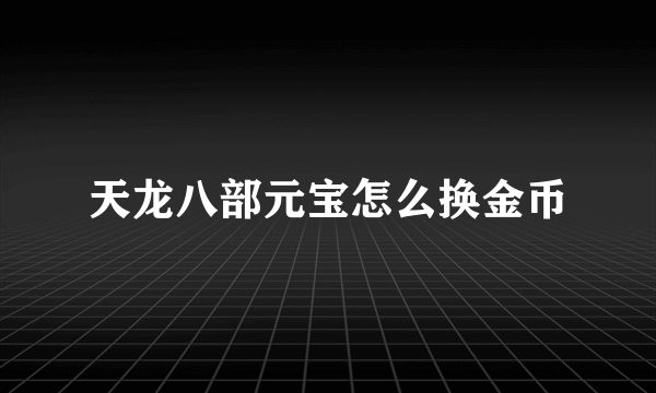 天龙八部元宝怎么换金币