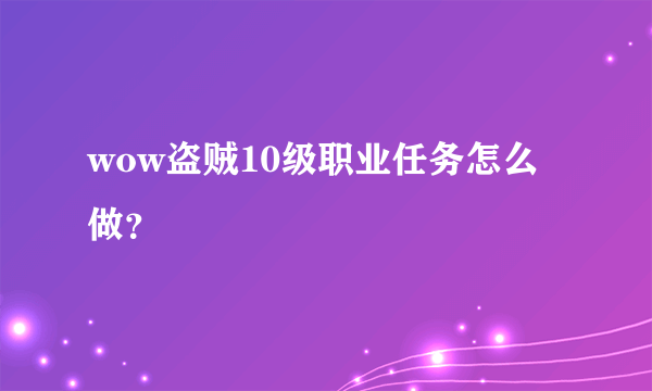 wow盗贼10级职业任务怎么做？