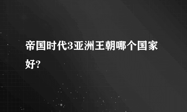 帝国时代3亚洲王朝哪个国家好?