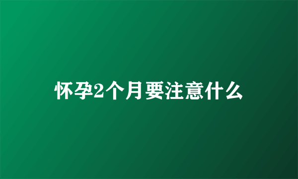 怀孕2个月要注意什么