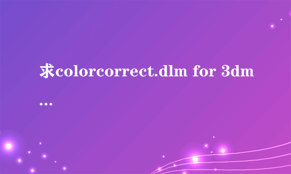 求colorcorrect.dlm for 3dmax 2012 的插件及详细安装方法32位