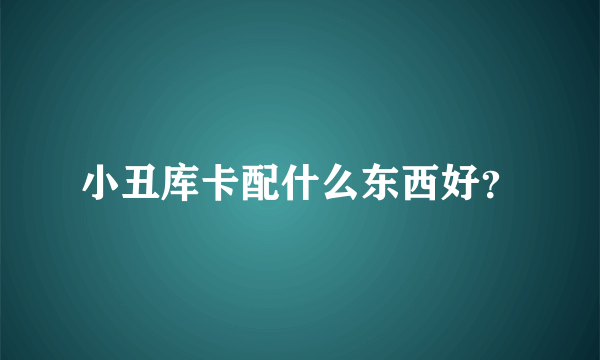 小丑库卡配什么东西好？