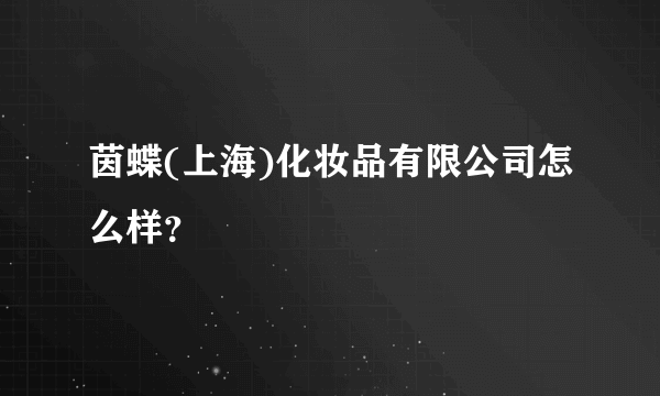 茵蝶(上海)化妆品有限公司怎么样？