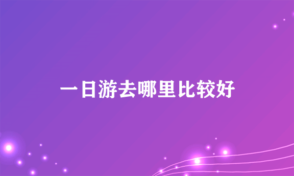 一日游去哪里比较好