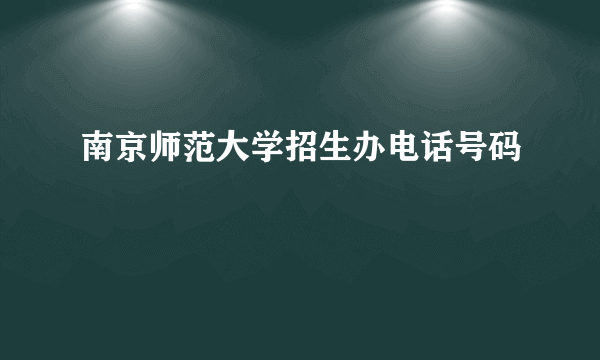 南京师范大学招生办电话号码