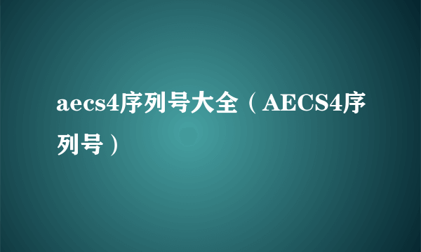 aecs4序列号大全（AECS4序列号）