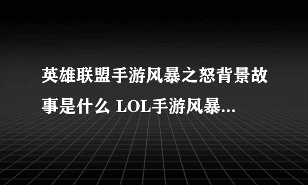 英雄联盟手游风暴之怒背景故事是什么 LOL手游风暴之怒故事一览