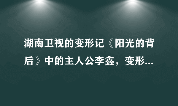 湖南卫视的变形记《阳光的背后》中的主人公李鑫，变形之后是什么样子的，有没有在录后期的制作呢？