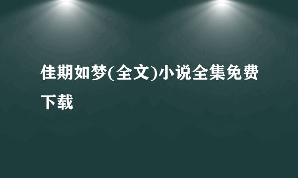 佳期如梦(全文)小说全集免费下载