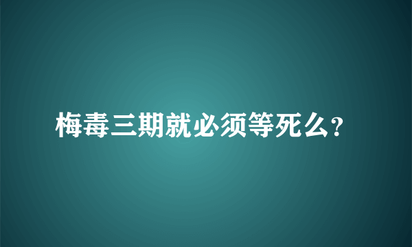 梅毒三期就必须等死么？