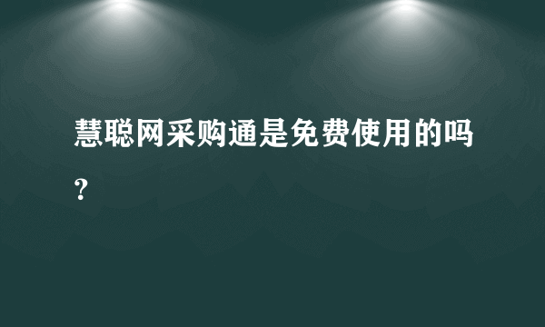 慧聪网采购通是免费使用的吗？