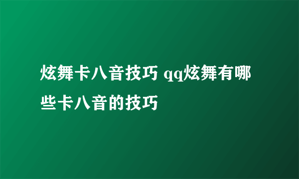 炫舞卡八音技巧 qq炫舞有哪些卡八音的技巧