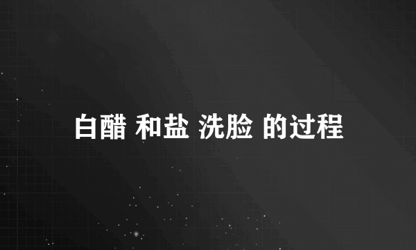 白醋 和盐 洗脸 的过程