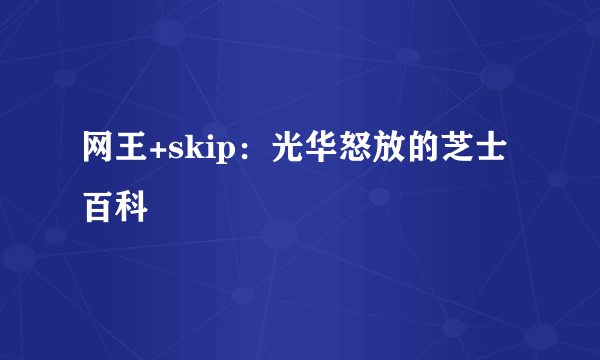 网王+skip：光华怒放的芝士百科