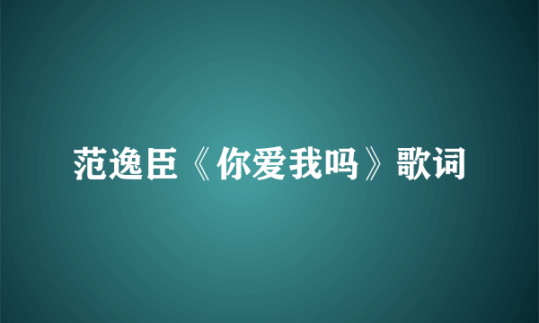 范逸臣《你爱我吗》歌词