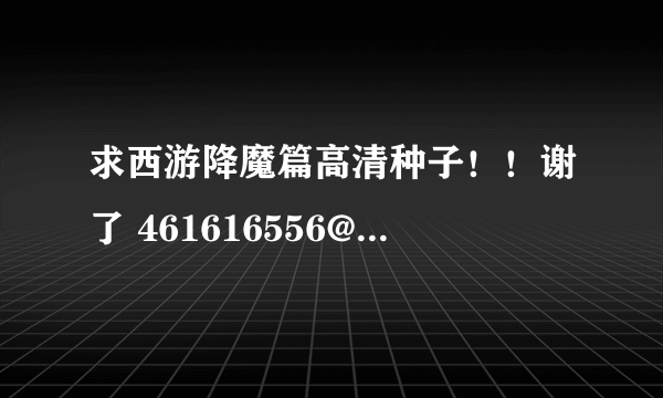 求西游降魔篇高清种子！！谢了 461616556@qq.com