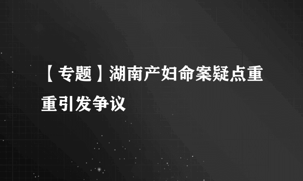 【专题】湖南产妇命案疑点重重引发争议