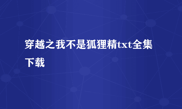 穿越之我不是狐狸精txt全集下载