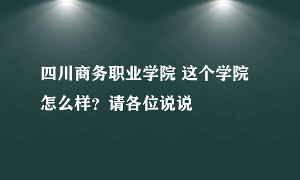 四川商务职业学院 这个学院怎么样？请各位说说