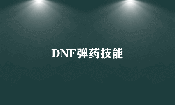 DNF弹药技能