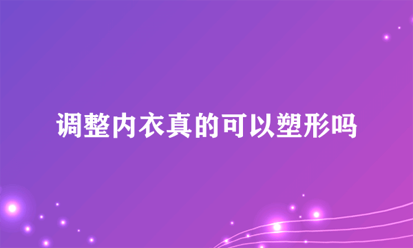 调整内衣真的可以塑形吗