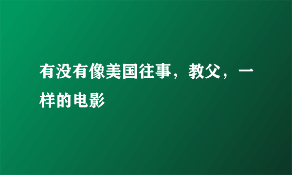 有没有像美国往事，教父，一样的电影