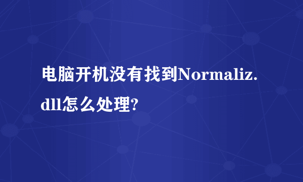 电脑开机没有找到Normaliz.dll怎么处理?