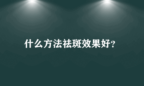 什么方法祛斑效果好？