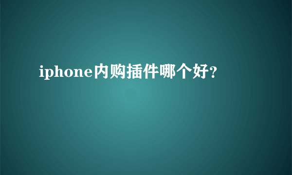 iphone内购插件哪个好？