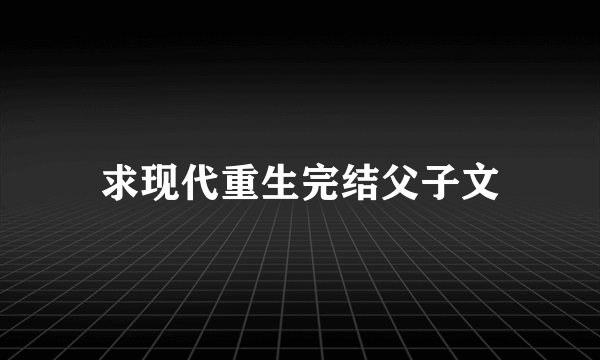 求现代重生完结父子文