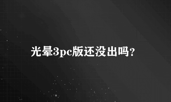 光晕3pc版还没出吗？