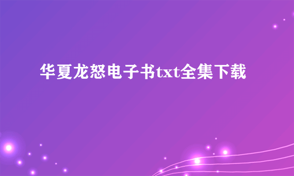 华夏龙怒电子书txt全集下载