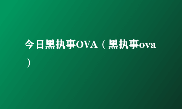 今日黑执事OVA（黑执事ova）