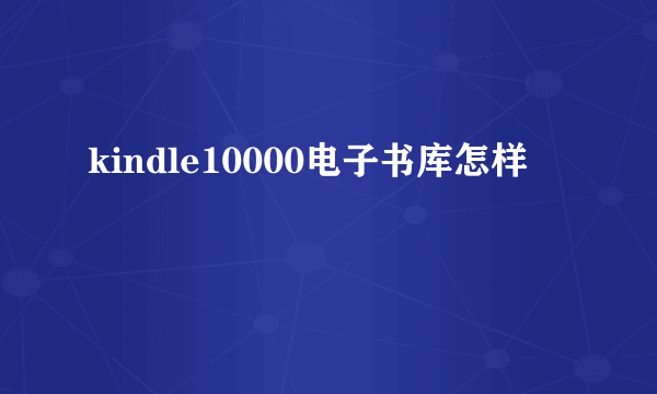 kindle10000电子书库怎样