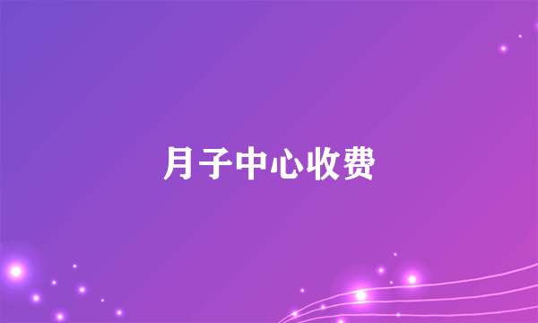 月子中心收费