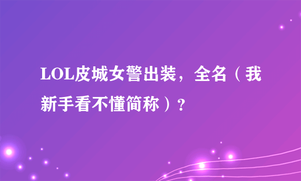 LOL皮城女警出装，全名（我新手看不懂简称）？