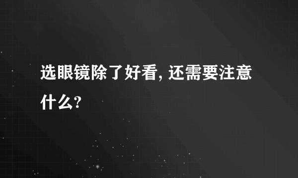 选眼镜除了好看, 还需要注意什么?