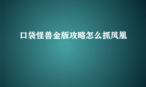 口袋怪兽金版攻略怎么抓凤凰