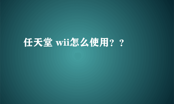 任天堂 wii怎么使用？？