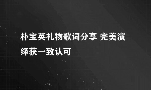 朴宝英礼物歌词分享 完美演绎获一致认可