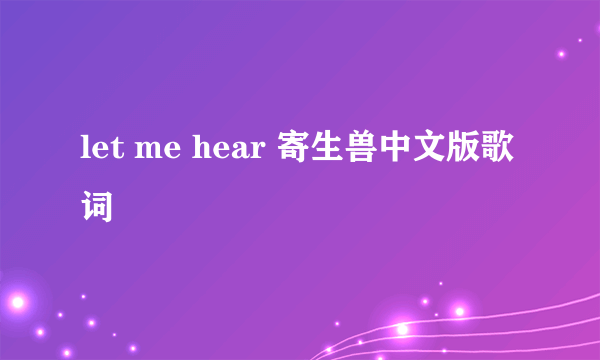 let me hear 寄生兽中文版歌词