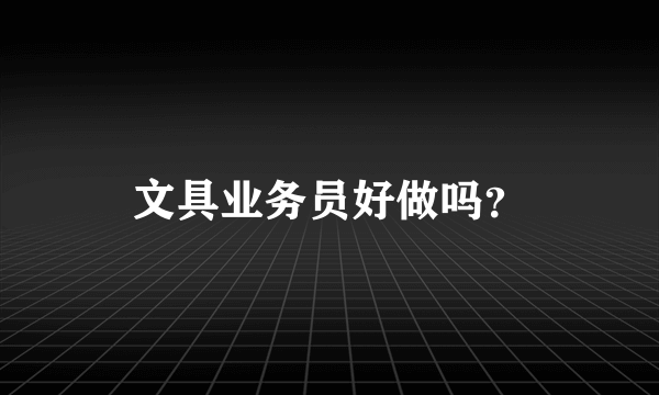 文具业务员好做吗？