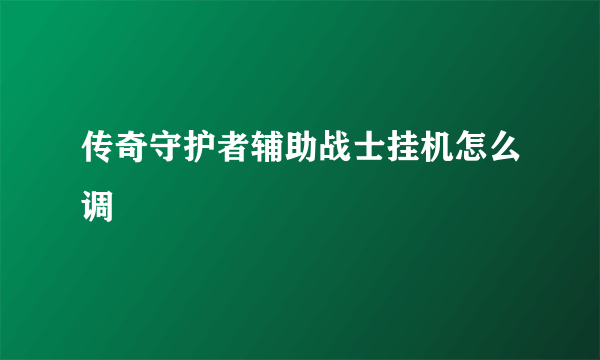 传奇守护者辅助战士挂机怎么调