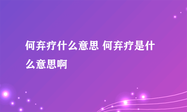 何弃疗什么意思 何弃疗是什么意思啊