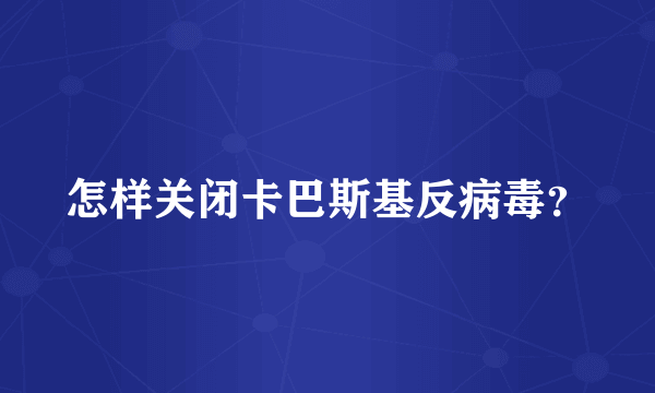 怎样关闭卡巴斯基反病毒？